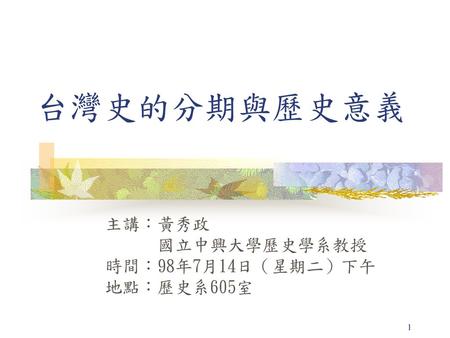 主講：黃秀政 國立中興大學歷史學系教授 時間：98年7月14日（星期二）下午 地點：歷史系605室