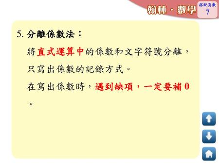 7 5. 分離係數法： 將直式運算中的係數和文字符號分離， 只寫出係數的記錄方式。 在寫出係數時，遇到缺項，一定要補 0 。