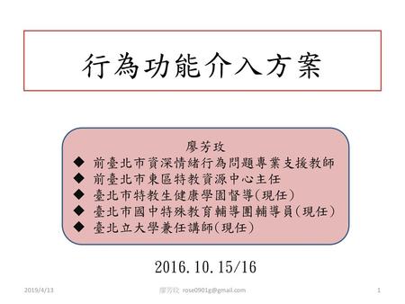 行為功能介入方案 /16 廖芳玫 前臺北市資深情緒行為問題專業支援教師 前臺北市東區特教資源中心主任