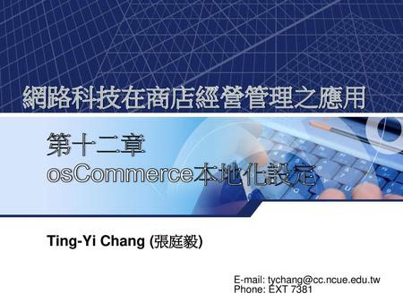 網路科技在商店經營管理之應用 第十二章 osCommerce本地化設定 Ting-Yi Chang (張庭毅)