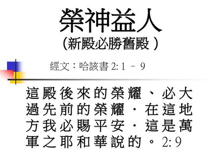 榮神益人  (新殿必勝舊殿 ) 經文：哈該書 2: 1 – 9