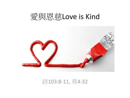 愛與恩慈Love is Kind 詩103:8-11, 弗4:32.