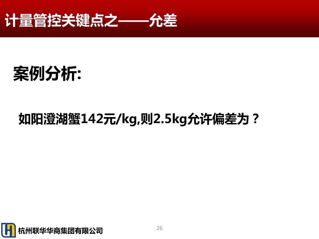 案例分析: 计量管控关键点之——允差 如阳澄湖蟹142元/kg,则2.5kg允许偏差为？