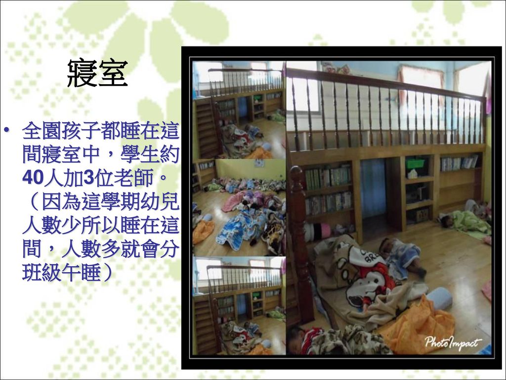 寢室 全園孩子都睡在這間寢室中，學生約40人加3位老師。（因為這學期幼兒人數少所以睡在這間，人數多就會分班級午睡）