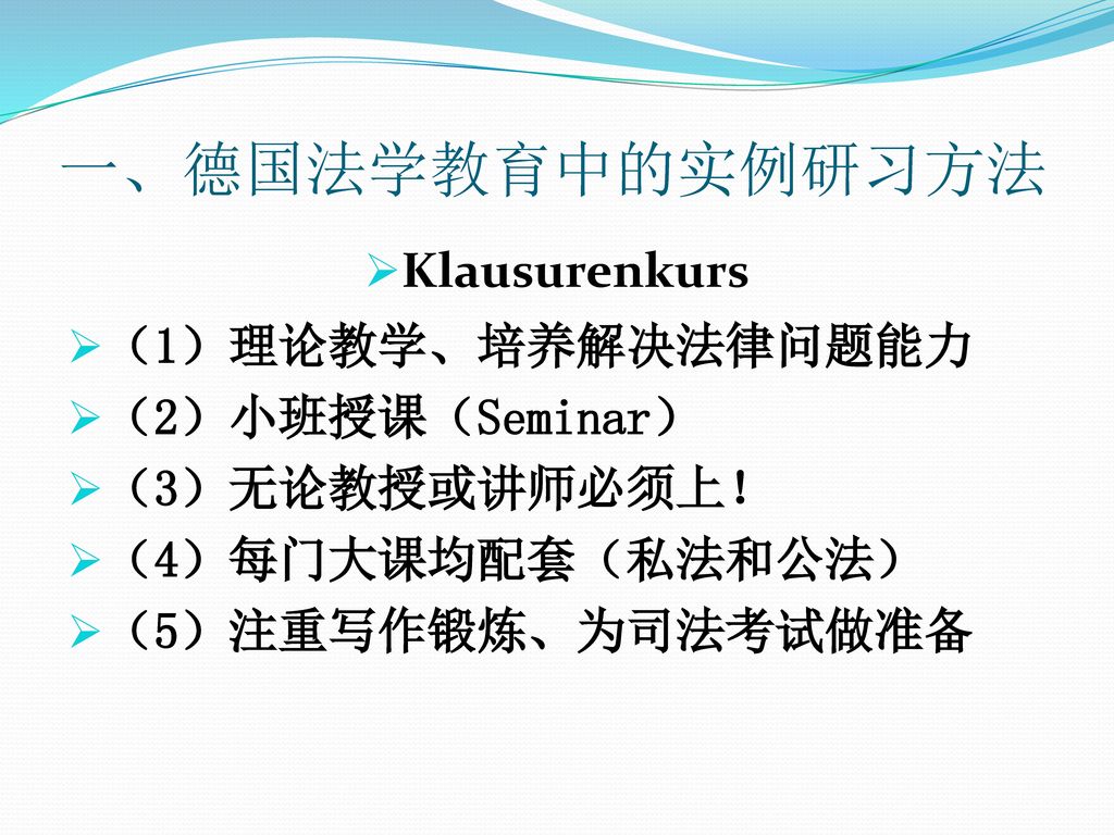 一、德国法学教育中的实例研习方法 Klausurenkurs （1）理论教学、培养解决法律问题能力 （2）小班授课（Seminar）
