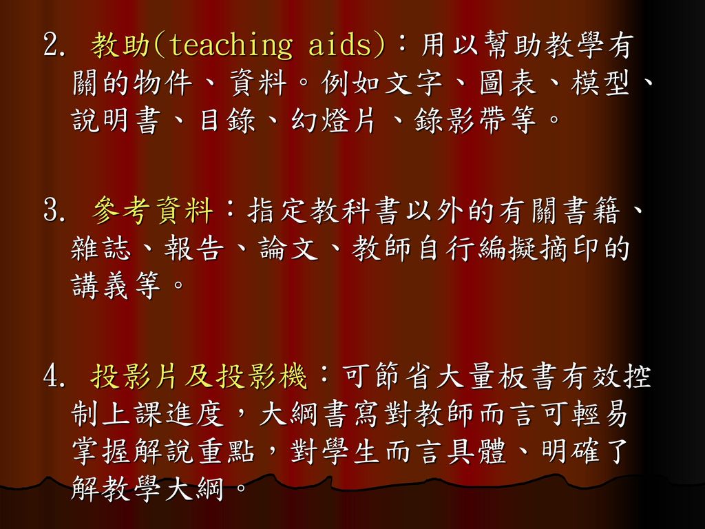2. 教助(teaching aids)：用以幫助教學有關的物件、資料。例如文字、圖表、模型、說明書、目錄、幻燈片、錄影帶等。