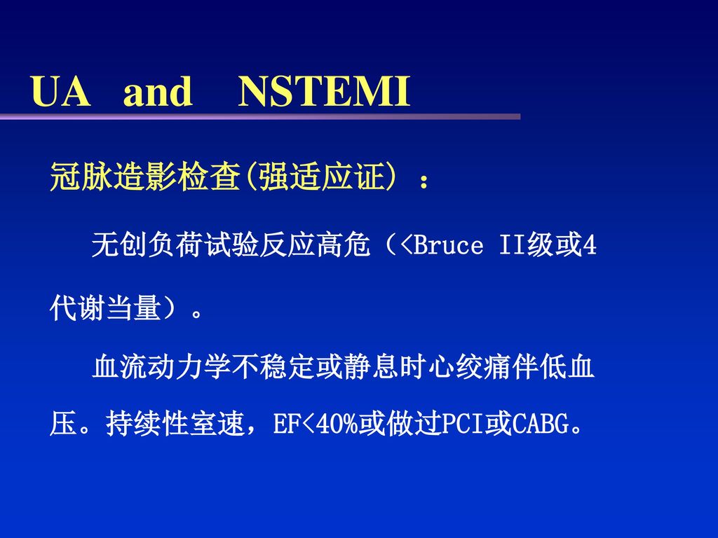 UA and NSTEMI 冠脉造影检查(强适应证) ： 无创负荷试验反应高危（<Bruce II级或4 代谢当量）。
