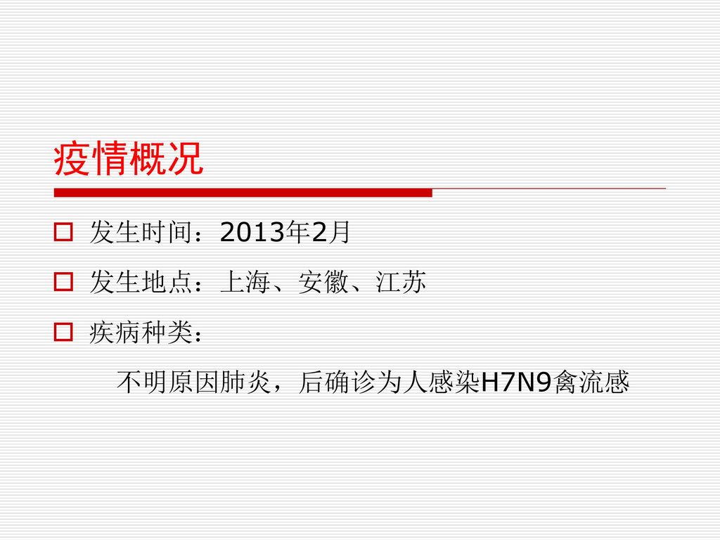 疫情概况 发生时间：2013年2月 发生地点：上海、安徽、江苏 疾病种类： 不明原因肺炎，后确诊为人感染H7N9禽流感