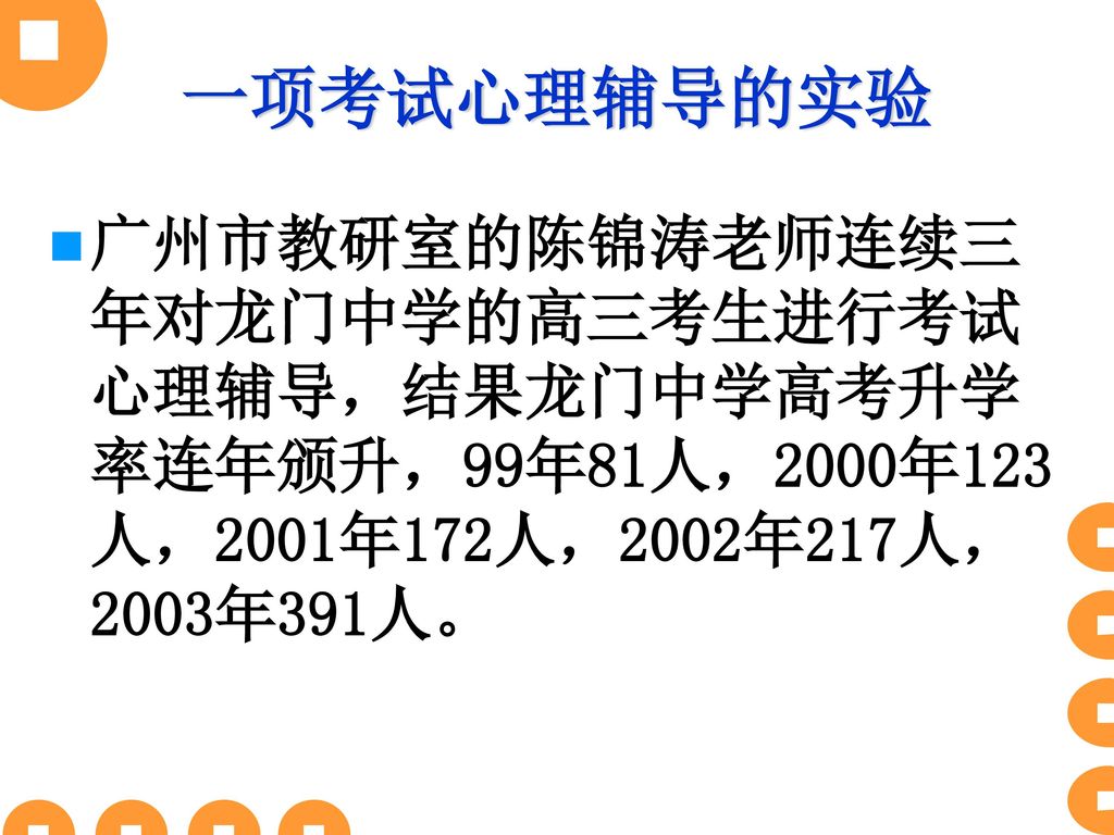 一项考试心理辅导的实验 广州市教研室的陈锦涛老师连续三年对龙门中学的高三考生进行考试心理辅导，结果龙门中学高考升学率连年颁升，99年81人，2000年123人，2001年172人，2002年217人，2003年391人。