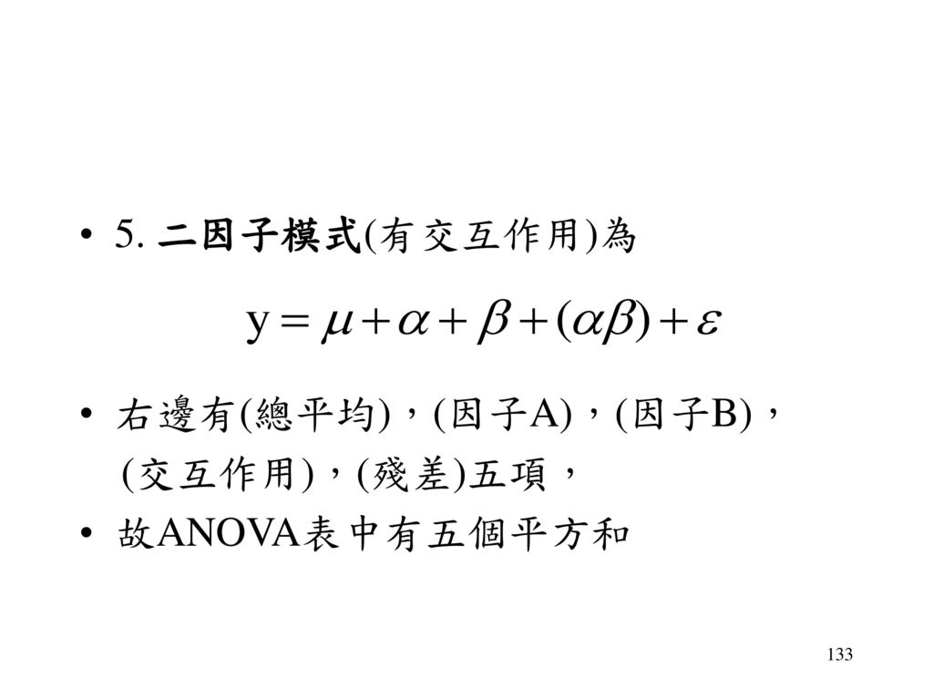 5. 二因子模式(有交互作用)為 右邊有(總平均)，(因子A)，(因子B)， (交互作用)，(殘差)五項， 故ANOVA表中有五個平方和