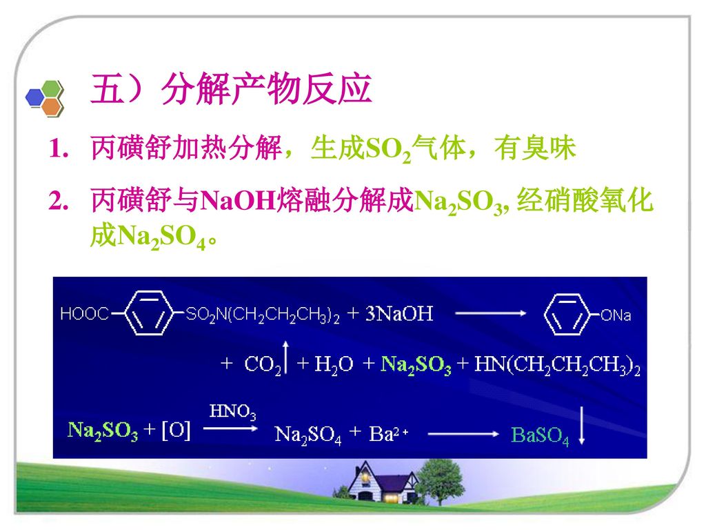五）分解产物反应 丙磺舒加热分解，生成SO2气体，有臭味 丙磺舒与NaOH熔融分解成Na2SO3, 经硝酸氧化成Na2SO4。