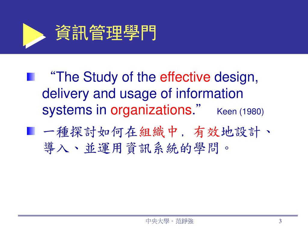 資訊管理學門 The Study of the effective design, delivery and usage of information systems in organizations. Keen (1980)