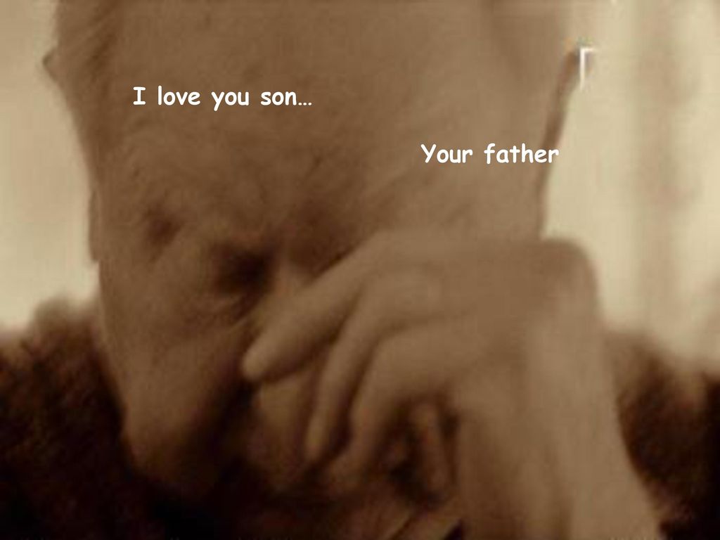 I love you son… Your father