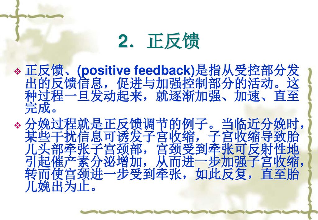 2．正反馈 正反馈、(positive feedback)是指从受控部分发出的反馈信息，促进与加强控制部分的活动。这种过程一旦发动起来，就逐渐加强、加速、直至完成。