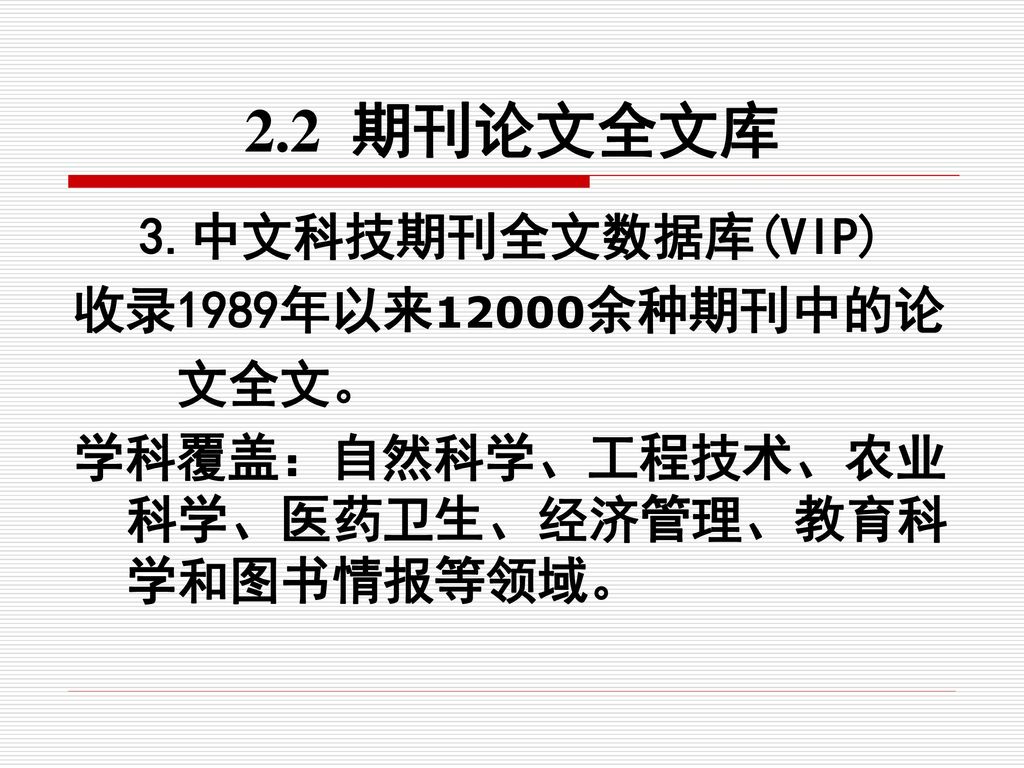 2.2 期刊论文全文库 3.中文科技期刊全文数据库(VIP) 收录1989年以来12000余种期刊中的论 文全文。