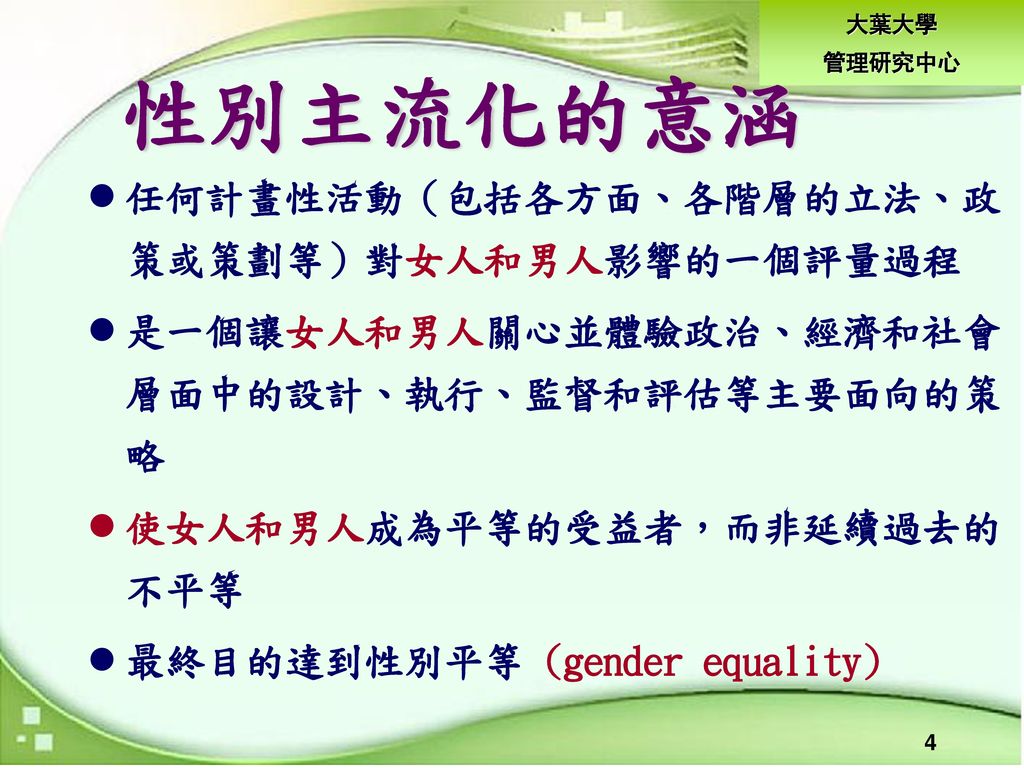 性別主流化的意涵 任何計畫性活動（包括各方面、各階層的立法、政策或策劃等）對女人和男人影響的一個評量過程