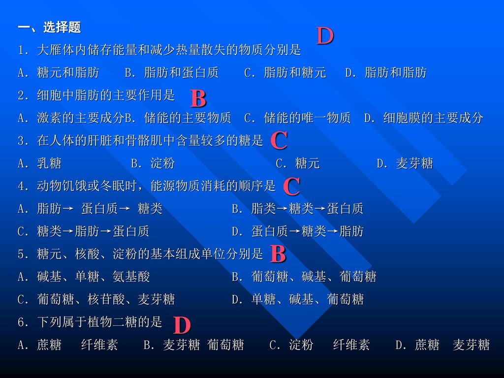 D B C C B D 一、选择题 1．大雁体内储存能量和减少热量散失的物质分别是