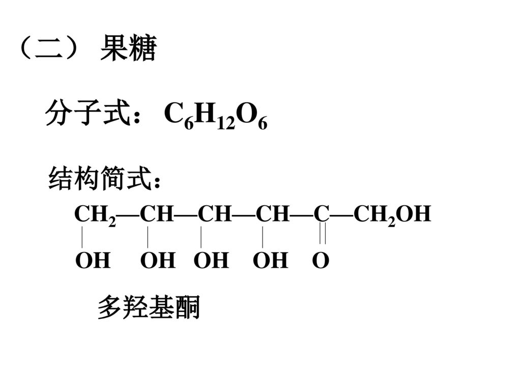 （二） 果糖 分子式： C6H12O6 结构简式： CH2—CH—CH—CH—C—CH2OH OH OH OH OH O 多羟基酮