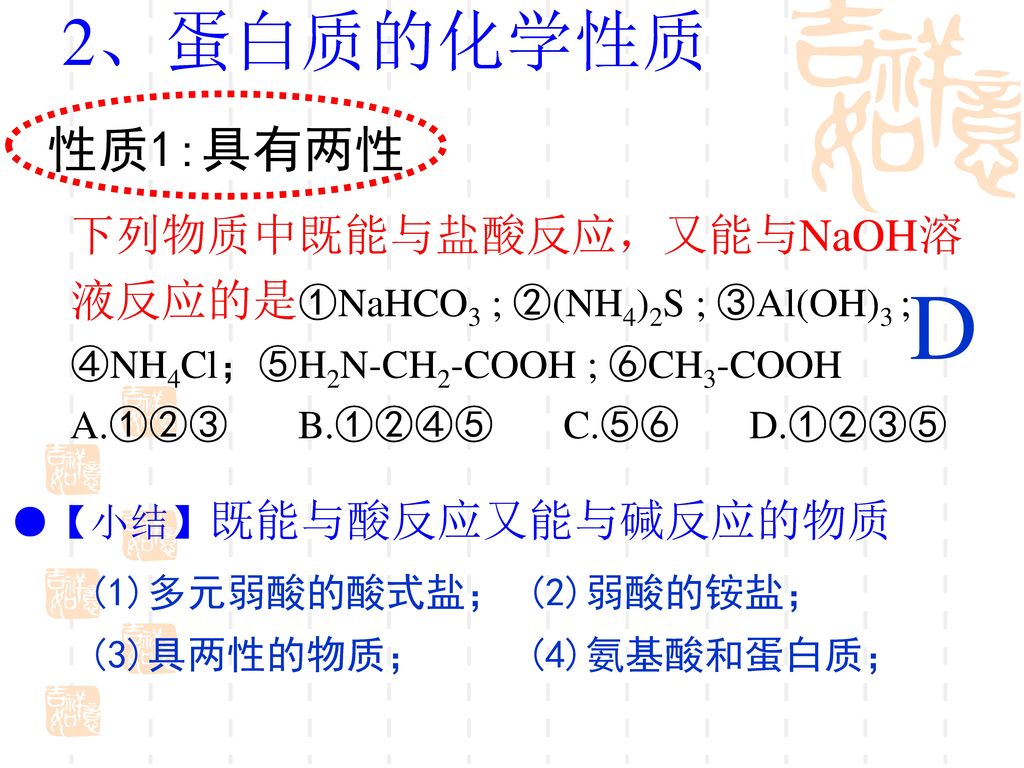 2、蛋白质的化学性质 性质1:具有两性. 下列物质中既能与盐酸反应，又能与NaOH溶液反应的是①NaHCO3 ; ②(NH4)2S ; ③Al(OH)3 ; ④NH4Cl；⑤H2N-CH2-COOH ; ⑥CH3-COOH.