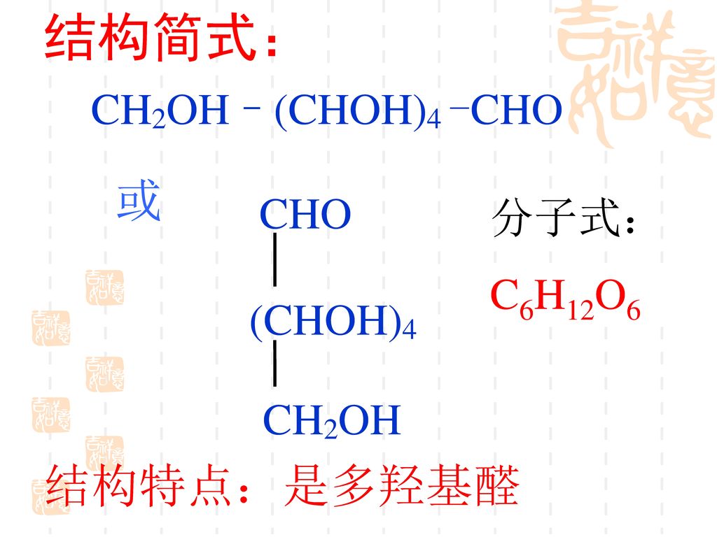 结构简式： CH2OH–(CHOH)4 -CHO 或 CHO (CHOH)4 CH2OH 分子式： C6H12O6 结构特点：是多羟基醛