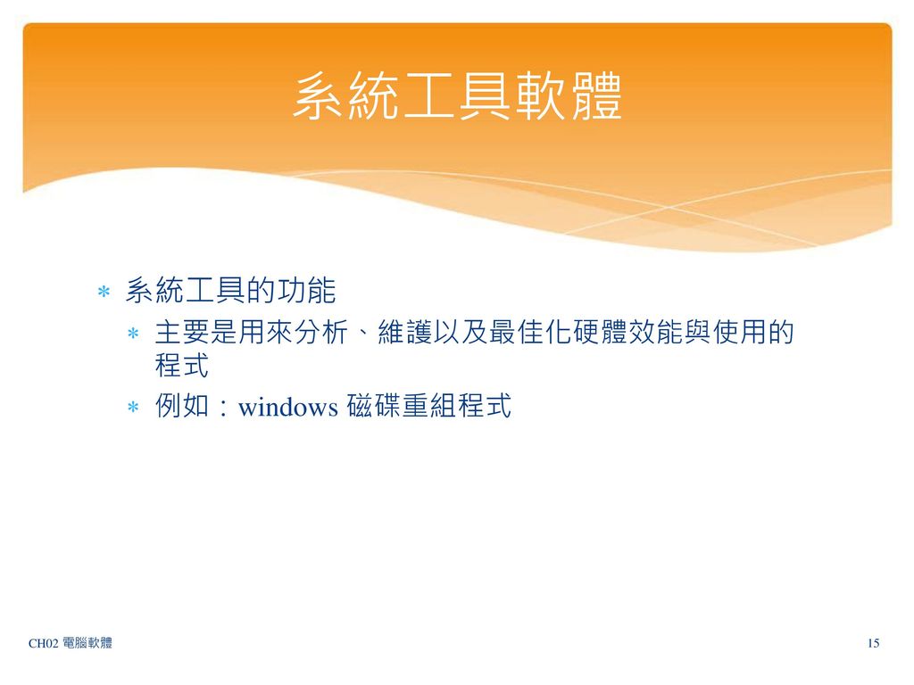 系統工具軟體 系統工具的功能 主要是用來分析、維護以及最佳化硬體效能與使用的程式 例如：windows 磁碟重組程式 CH02 電腦軟體
