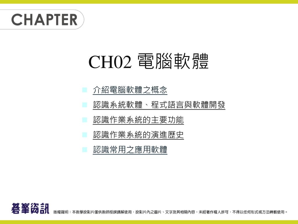 CH02 電腦軟體 介紹電腦軟體之概念 認識系統軟體、程式語言與軟體開發 認識作業系統的主要功能 認識作業系統的演進歷史 認識常用之應用軟體