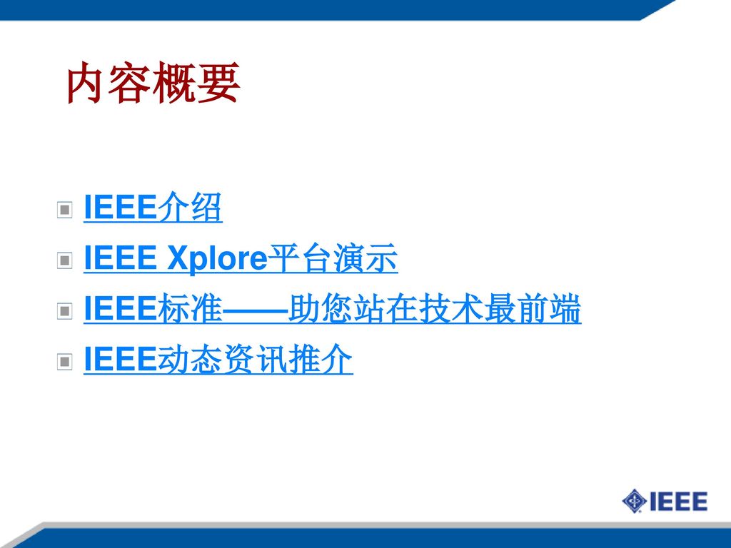 内容概要 IEEE介绍 IEEE Xplore平台演示 IEEE标准——助您站在技术最前端 IEEE动态资讯推介