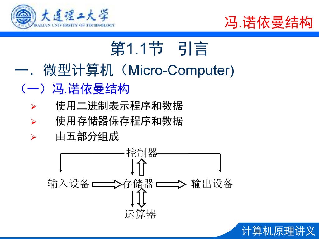 第1.1节 引言 冯.诺依曼结构 微型计算机（Micro-Computer) （一）冯.诺依曼结构 使用二进制表示程序和数据