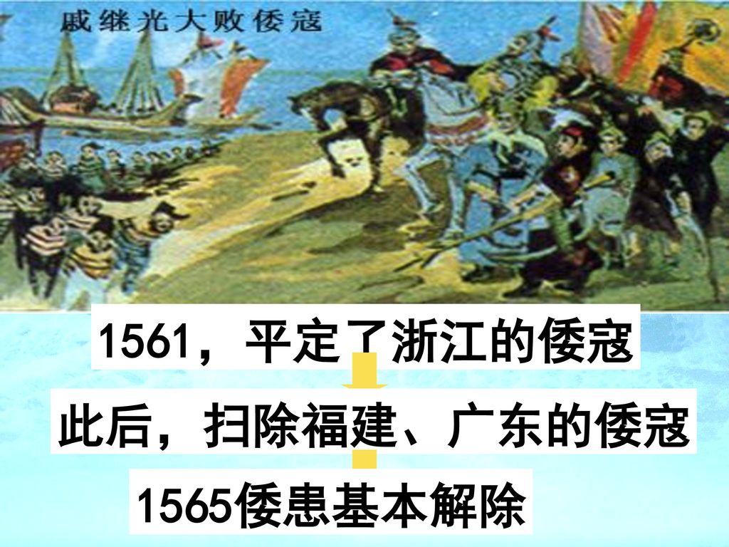 1561，平定了浙江的倭寇 此后，扫除福建、广东的倭寇 1565倭患基本解除