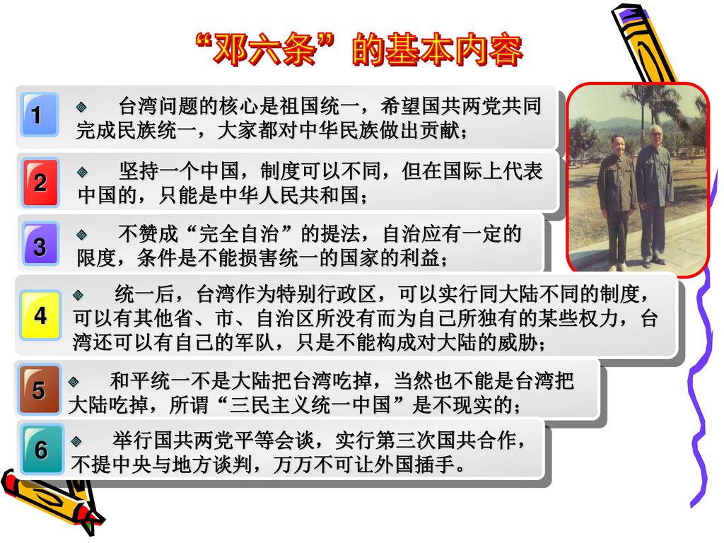 邓六条 的基本内容 台湾问题的核心是祖国统一，希望国共两党共同完成民族统一，大家都对中华民族做出贡献；