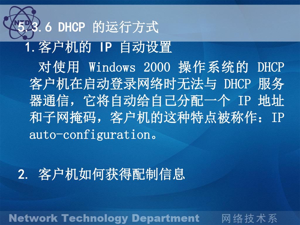 5.3.6 DHCP 的运行方式 1.客户机的 IP 自动设置. 对使用 Windows 2000 操作系统的 DHCP 客户机在启动登录网络时无法与 DHCP 服务器通信，它将自动给自己分配一个 IP 地址和子网掩码，客户机的这种特点被称作：IP auto-configuration。