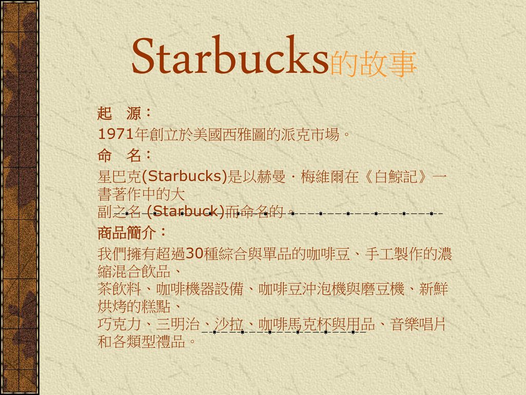 Starbucks的故事 起 源： 1971年創立於美國西雅圖的派克市場。 命 名：