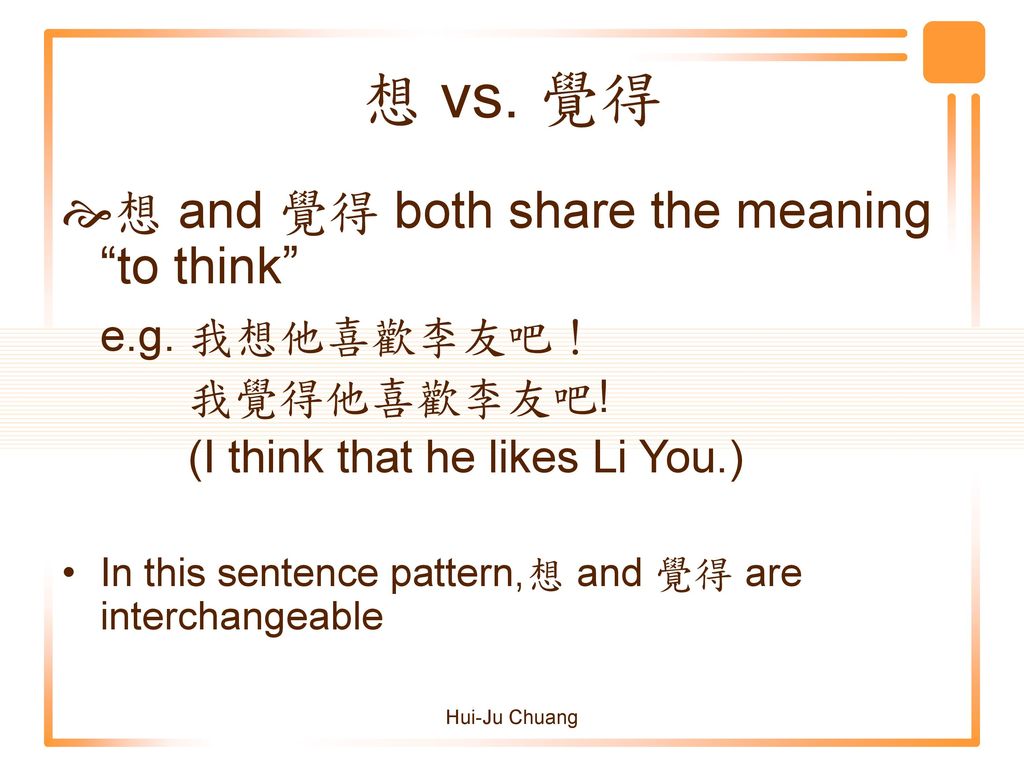 想 vs. 覺得 想 and 覺得 both share the meaning to think e.g. 我想他喜歡李友吧！