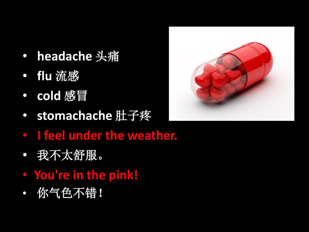 I feel under the weather. 我不太舒服。 You re in the pink!