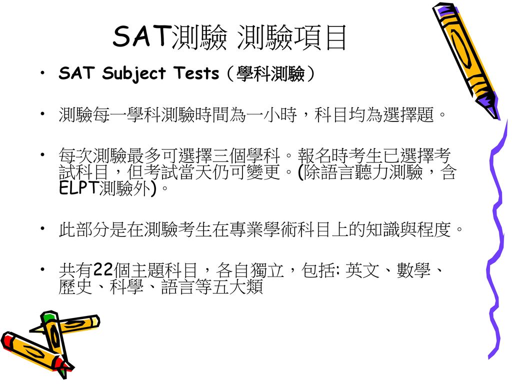 SAT測驗 測驗項目 SAT Subject Tests（學科測驗） 測驗每一學科測驗時間為一小時，科目均為選擇題。