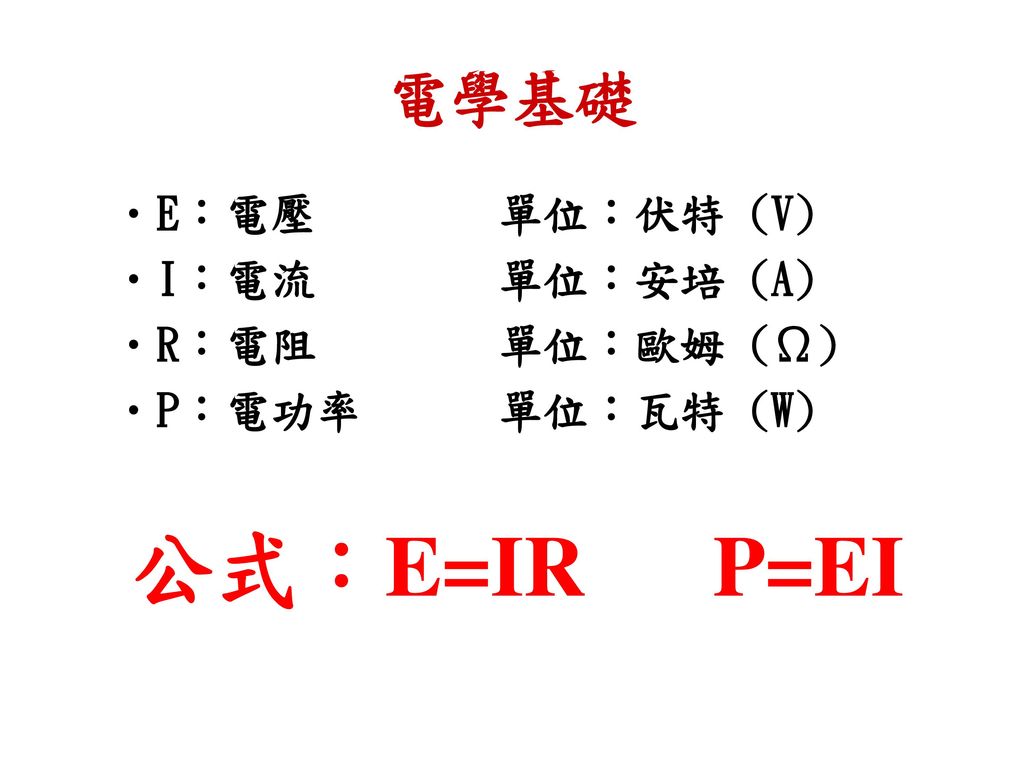 公式：E=IR P=EI 電學基礎 E：電壓 單位：伏特 (V) I：電流 單位：安培 (A) R：電阻 單位：歐姆 (Ω)