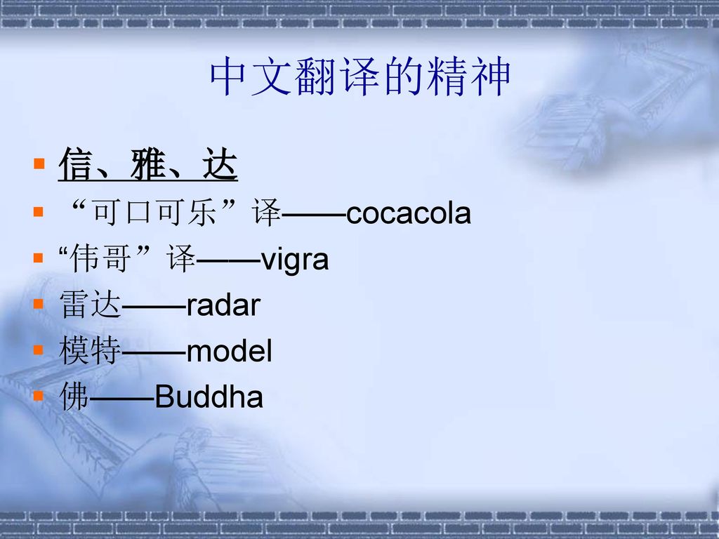 中文翻译的精神 信、雅、达 可口可乐 译——cocacola 伟哥 译——vigra 雷达——radar 模特——model