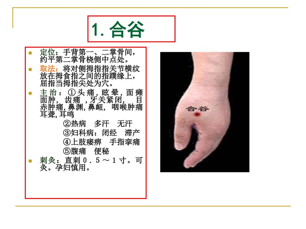 1.合谷 定位：手背第一、二掌骨间，约平第二掌骨桡侧中点处。 取法：将对侧拇指指关节横纹放在拇食指之间的指蹼缘上，屈指当拇指尖处为穴。