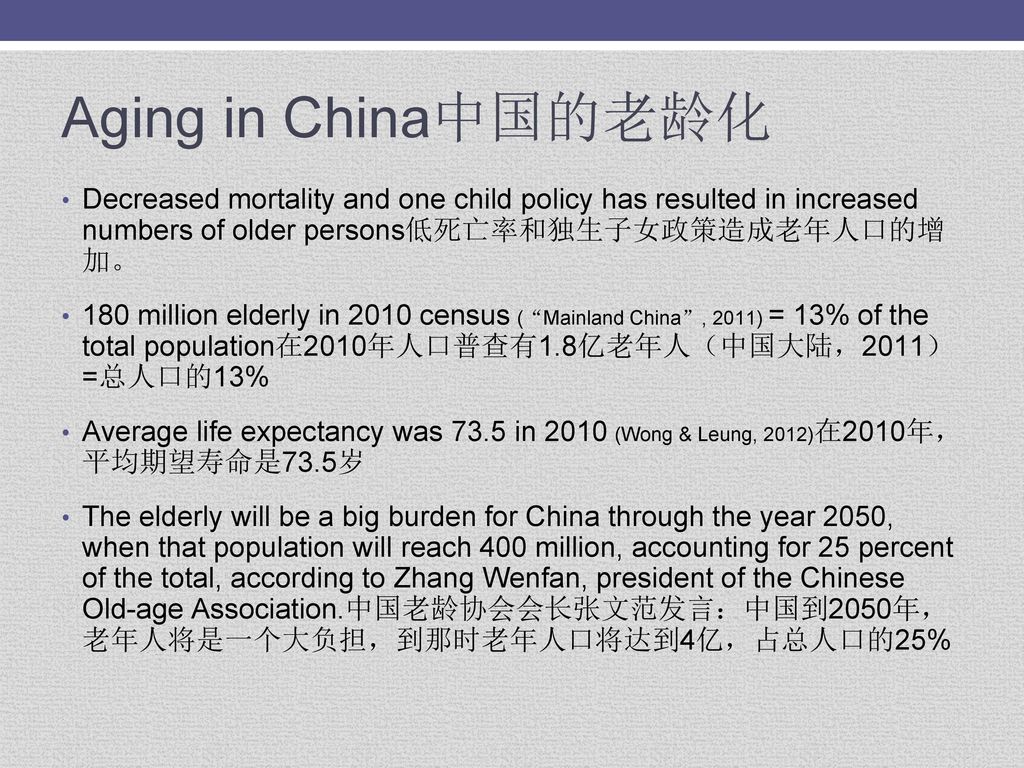 Aging in China中国的老龄化 Decreased mortality and one child policy has resulted in increased numbers of older persons低死亡率和独生子女政策造成老年人口的增 加。