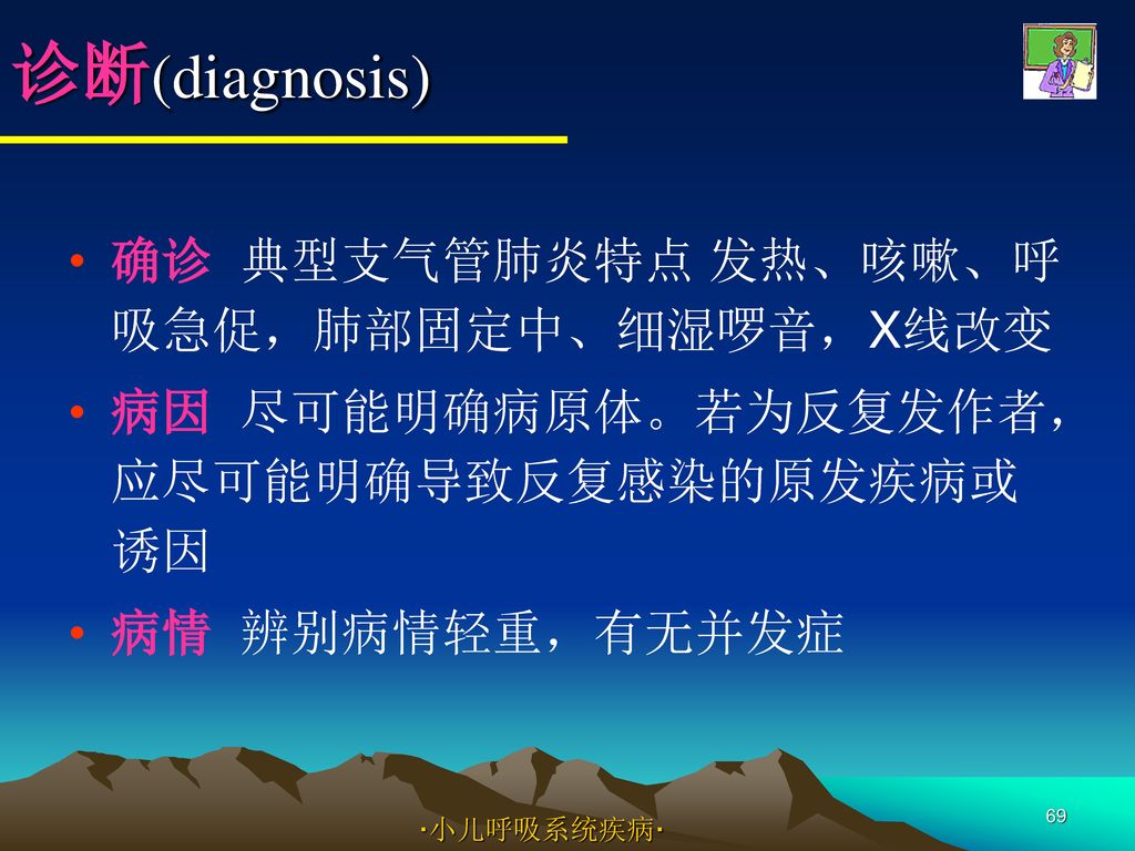 诊断(diagnosis) 确诊 典型支气管肺炎特点 发热、咳嗽、呼吸急促，肺部固定中、细湿啰音，X线改变