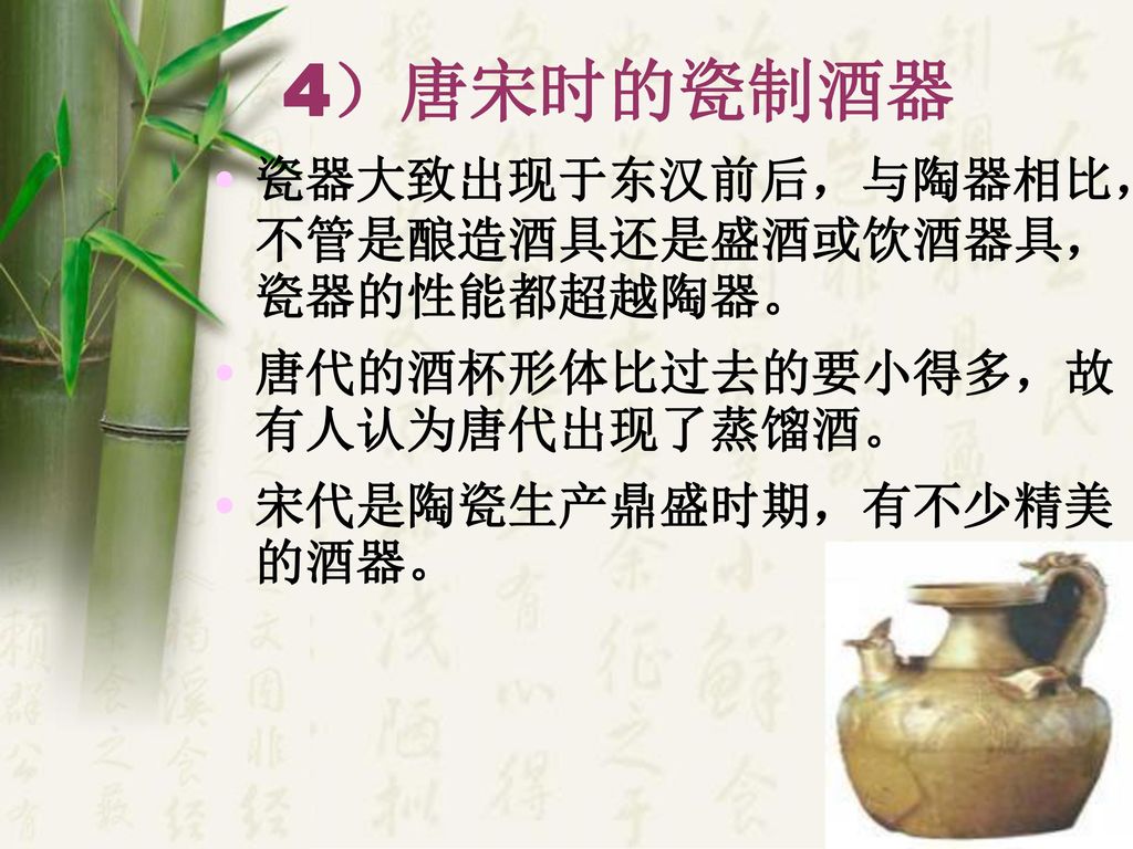 4）唐宋时的瓷制酒器 瓷器大致出现于东汉前后，与陶器相比，不管是酿造酒具还是盛酒或饮酒器具，瓷器的性能都超越陶器。