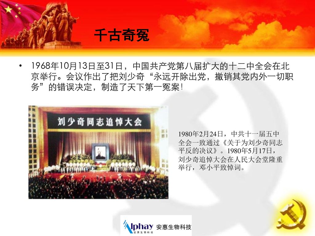 千古奇冤 1968年10月13日至31日，中国共产党第八届扩大的十二中全会在北京举行。会议作出了把刘少奇 永远开除出党，撤销其党内外一切职务 的错误决定，制造了天下第一冤案！