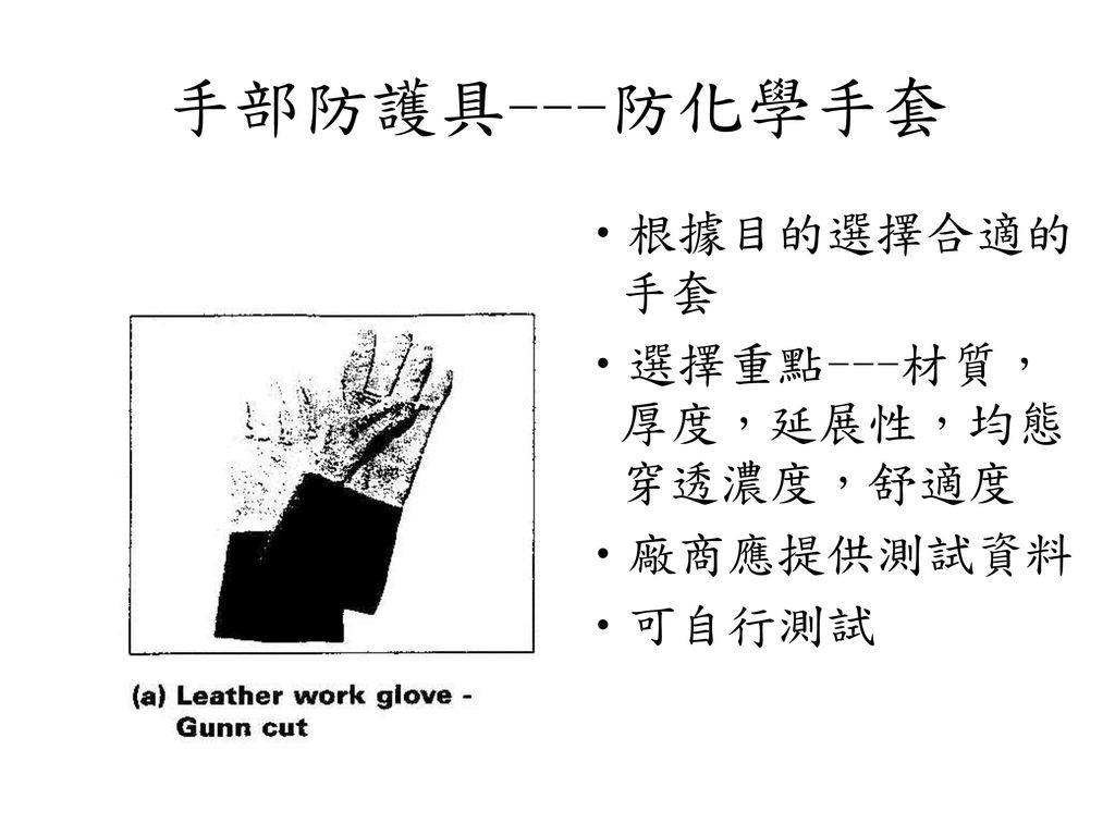 手部防護具---防化學手套 根據目的選擇合適的手套 選擇重點---材質，厚度，延展性，均態穿透濃度，舒適度 廠商應提供測試資料 可自行測試
