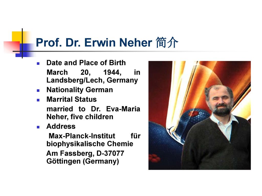 Prof. Dr. Erwin Neher 简介 Date and Place of Birth