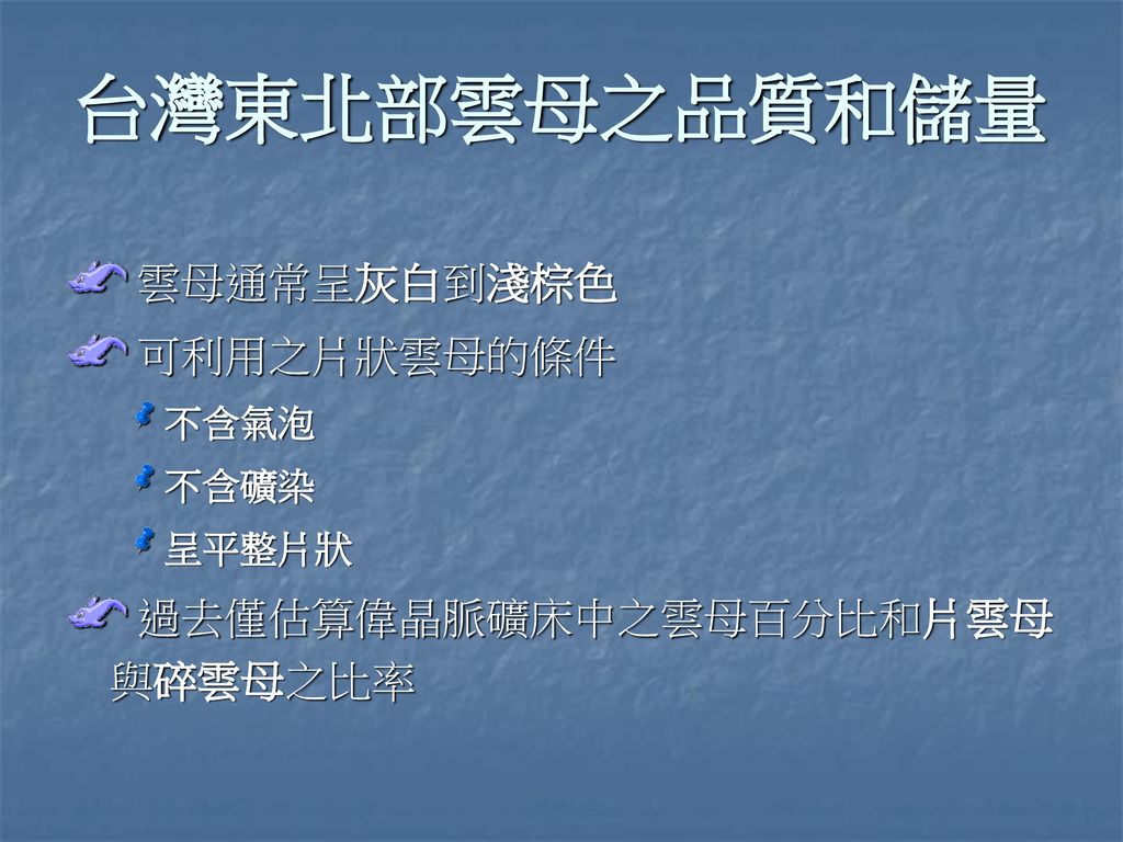 台灣東北部雲母之品質和儲量 雲母通常呈灰白到淺棕色 可利用之片狀雲母的條件 過去僅估算偉晶脈礦床中之雲母百分比和片雲母與碎雲母之比率