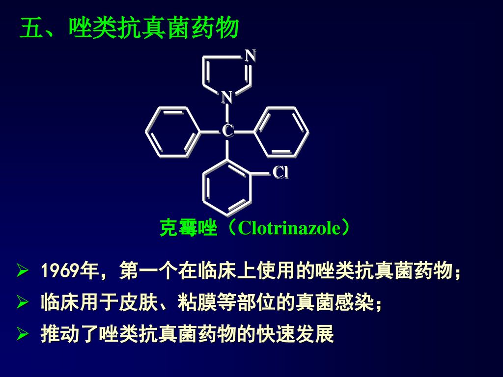 五、唑类抗真菌药物 克霉唑（Clotrinazole） 1969年，第一个在临床上使用的唑类抗真菌药物；