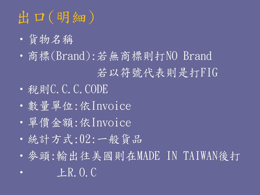 出口(明細) 貨物名稱 商標(Brand):若無商標則打NO Brand 若以符號代表則是打FIG 稅則C.C.C.CODE