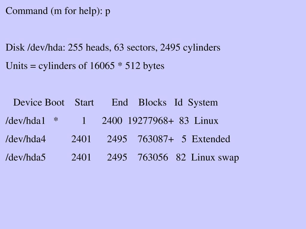 Command (m for help): p Disk /dev/hda: 255 heads, 63 sectors, 2495 cylinders. Units = cylinders of * 512 bytes.