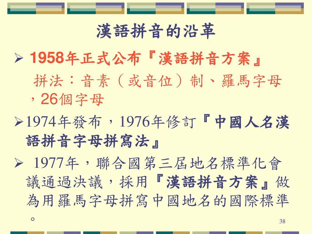 漢語拼音的沿革 1958年正式公布『漢語拼音方案』 拼法：音素（或音位）制、羅馬字母，26個字母