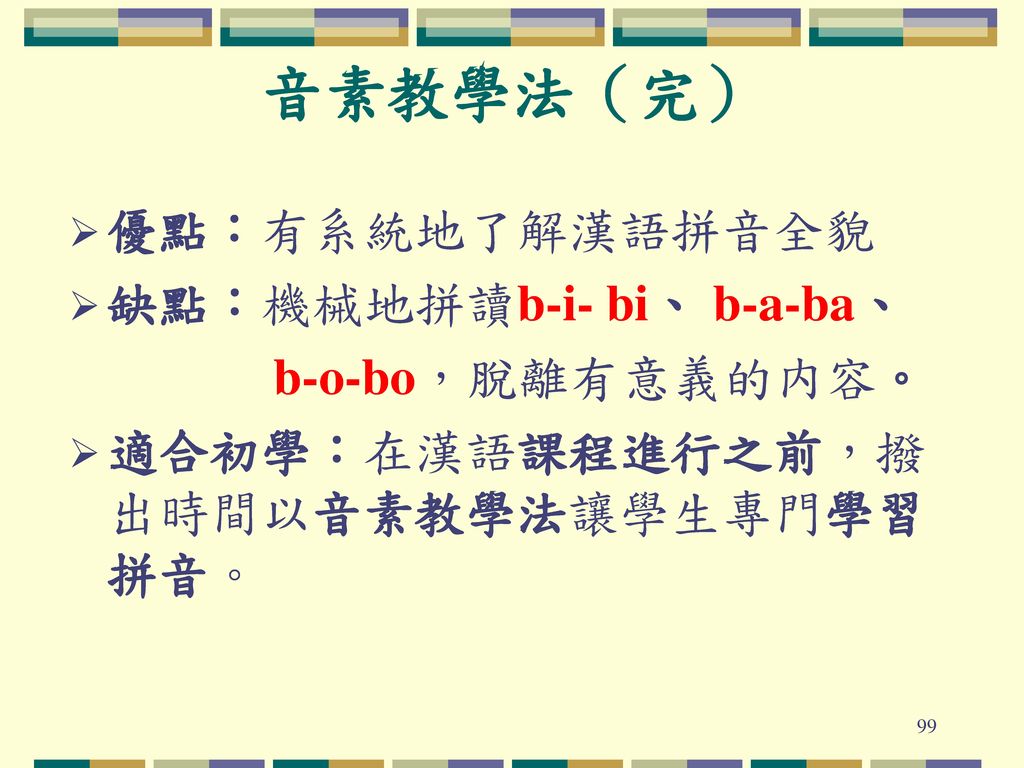 音素教學法（完） 優點：有系統地了解漢語拼音全貌 缺點：機械地拼讀b-i- bi、 b-a-ba、 b-o-bo，脫離有意義的内容。